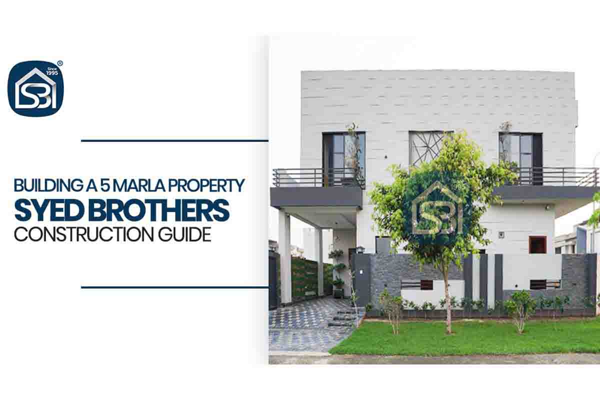 Building a 5 Marla Property: Syed Brothers Construction Guide